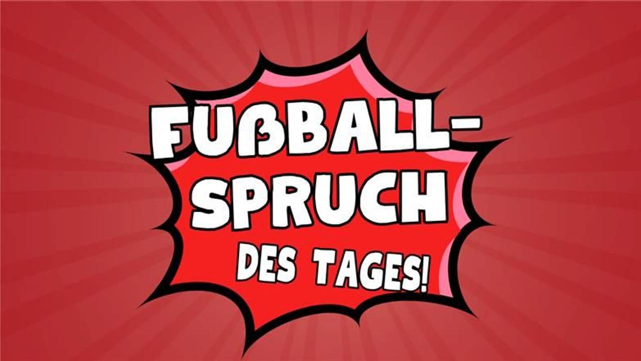 Fußball-Spruch des Tages - jetzt jeden Tag neu auf EXPRESS.de