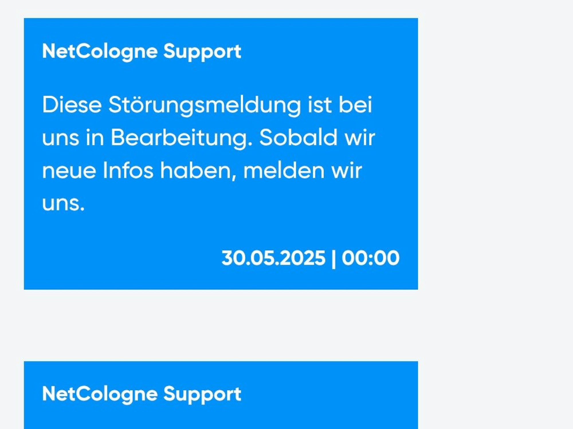 In einer Nachricht von NetCologne-Support heißt es: Diese Störungsmeldung ist bei uns in Bearbeitung.Sobald wir neue Infos haben, melden wir uns.